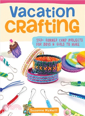 Vacation Crafting ― More Than 150 Fun Projects for Boys and Girls to Make