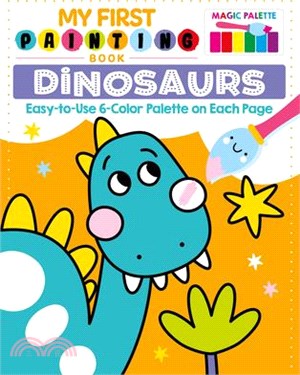 My First Painting Book: Dinosaurs: Easy-To-Use 6-Color Palette on Each Page