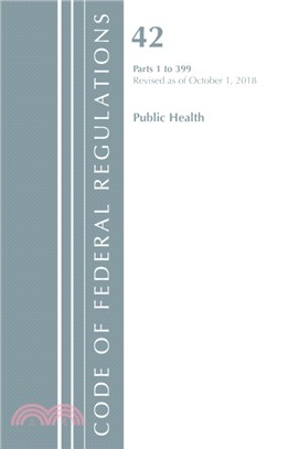 Code of Federal Regulations, Title 42 Public Health 1-399, Revised as of October 1, 2018