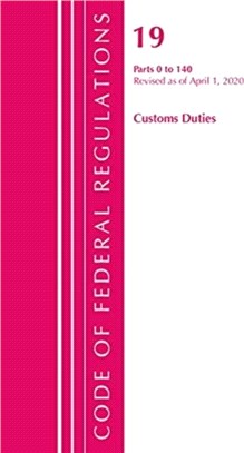 Code of Federal Regulations, Title 19 Customs Duties 0-140, Revised as of April 1, 2020