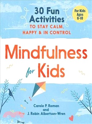 Mindfulness for kids :  30 fun activities to stay calm, happy & in control /