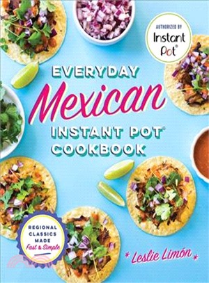 Everyday Mexican Instant Pot Cookbook ― Regional Classics Made Fast and Simple