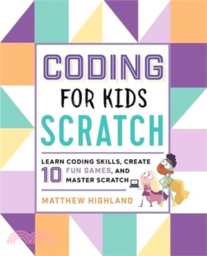 Coding for Kids ― Scratch: Learn Coding Skills, Create 10 Fun Games, and Master Scratch