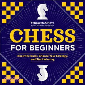 Chess for Beginners ― Know the Rules, Choose Your Strategy, and Start Winning