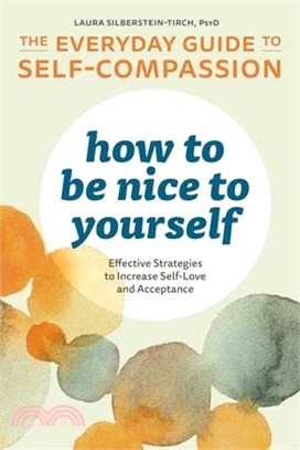 How to Be Nice to Yourself - the Everyday Guide to Self Compassion ― Effective Strategies to Increase Self-love and Acceptance