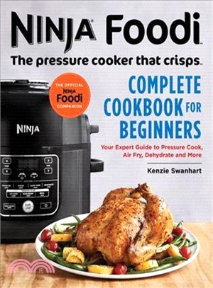 Ninja Foodi - the Pressure Cooker That Crisps - Complete Cookbook for Beginners ― Your Expert Guide to Pressure Cook, Air Fry, Dehydrate, and More