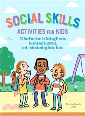 Social Skills Activities for Kids ― 50 Fun Exercises for Making Friends, Talking and Listening, and Understanding Social Rules
