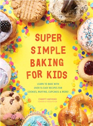 Super Simple Baking for Kids ― Learn to Bake With over 55 Easy Recipes for Cookies, Muffins, Cupcakes and More!