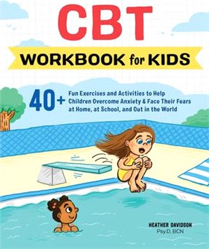 Cbt for Kids ― 40+ Fun Exercises and Activities to Help Children Overcome Anxiety & Face Their Fears at Home, at School, and Out in the World