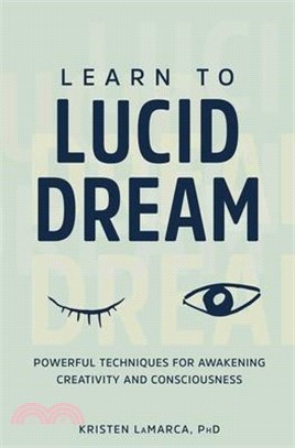 Learn to Lucid Dream ― Powerful Techniques for Awakening Creativity and Consciousness
