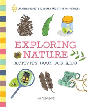 Exploring nature activity book for kids :50 creative projects to spark curiosity in the outdoors /