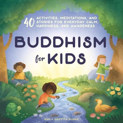 Buddhism for Kids ― 40 Activities, Meditations, and Stories for Everyday Calm, Happiness, and Awareness