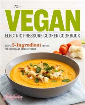 The Vegan Electric Pressure Cooker Cookbook ― Simple 5-ingredient Recipes for Your Plant-based Lifestyle