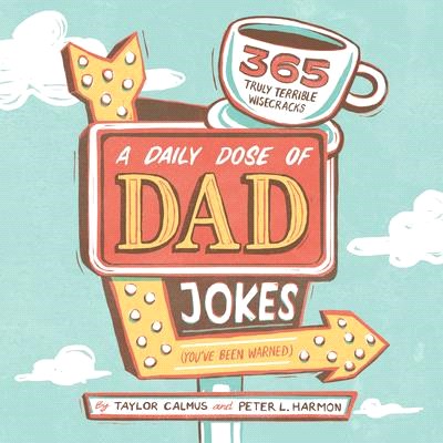 A Daily Dose of Dad Jokes ― 365 Truly Terrible Wisecracks You've Been Warned