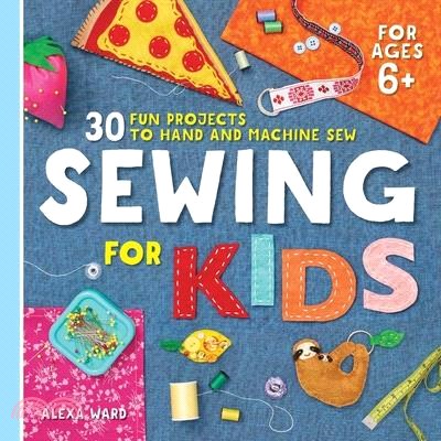 Sewing for Kids ― 30 Fun Projects to Hand and Machine Sew