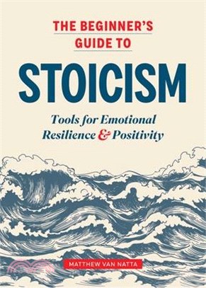 The Beginner's Guide to Stoicism ― Tools for Emotional Resilience and Positivity