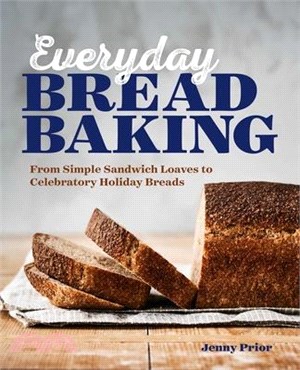 Everyday Bread Baking ― From Simple Sandwich Loaves to Celebratory Holiday Breads