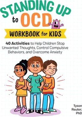 Standing Up to Ocd Workbook for Kids ― 40 Activities to Help Children Stop Unwanted Thoughts, Control Compulsive Behaviors, and Overcome Anxiety