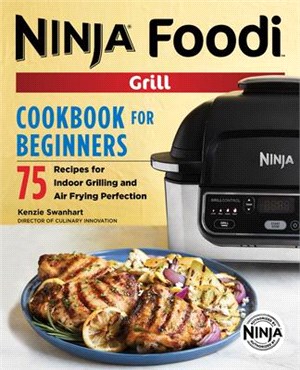 The Official Ninja Foodi Grill Cookbook for Beginners ― 75 Recipes for Indoor Grilling and Air Frying Perfection