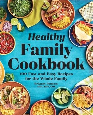 The Healthy Family Cookbook ― 100 Fast and Easy Recipes for the Whole Family