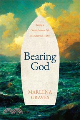 Bearing God: Living a Christ-Formed Life in Uncharted Waters