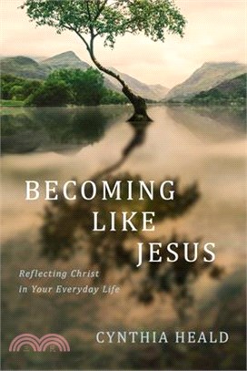 Becoming Like Jesus: Reflecting Christ in Your Everyday Life