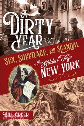A Dirty Year ― Sex, Suffrage, and Scandal in Gilded Age New York