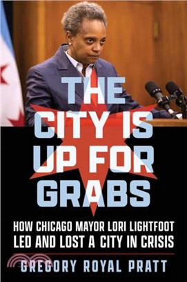 The City Is Up for Grabs：How Chicago Mayor Lori Lightfoot Led and Lost a City in Crisis