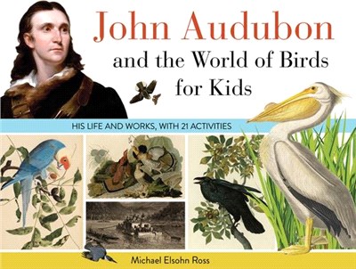 John Audubon and the World of Birds for Kids: His Life and Works, with 21 Activitiesvolume 76