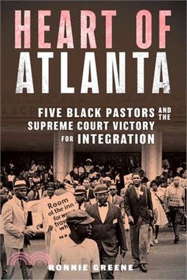 Heart of Atlanta: Five Black Pastors and the Supreme Court Victory for Integration