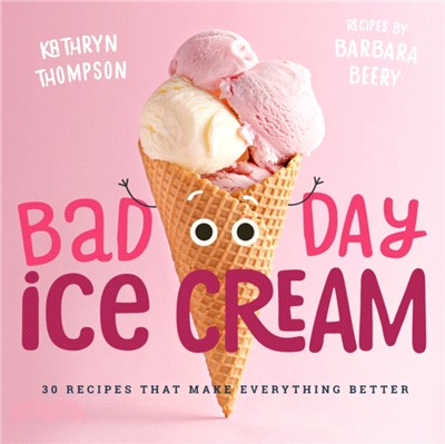 Bad Day Ice Cream ― 50 Recipes That Make Everything Better