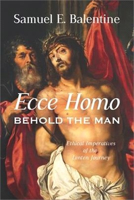 Ecce Homo: Behold the Man: Ethical Imperatives of the Lenten Journey