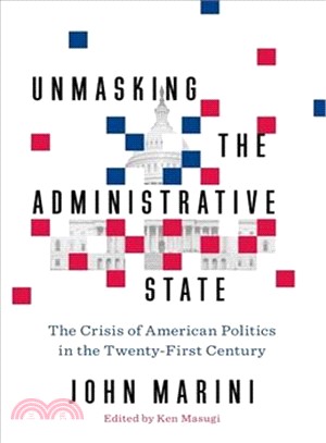 Unmasking the Administrative State ― The Crisis of American Politics in the Twenty-first Century