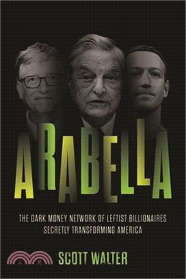 Arabella: How George Soros and Other Billionaires Use a 'Dark Money' Empire to Transform America