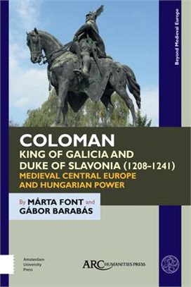 Coloman, King of Galicia and Duke of Slavonia 1208-1241 ― Medieval Central Europe and Hungarian Power