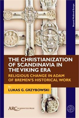 The Christianization of Scandinavia in the Viking Era: Religious Change in Adam of Bremen's Historical Work