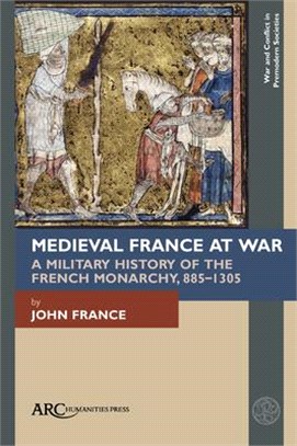 Medieval France at War: A Military History of the French Monarchy, 885-1305