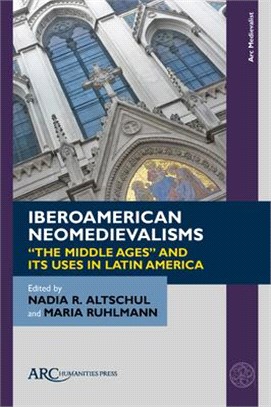 Iberoamerican Neomedievalisms: "The Middle Ages" and Its Uses in Latin America