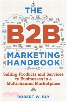 The B2B Marketing Handbook: Selling Products and Services to Businesses in a Multichannel Marketplace