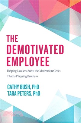 The Demotivated Employee ― Helping Leaders Solve the Motivation Crisis That Is Plaguing Business