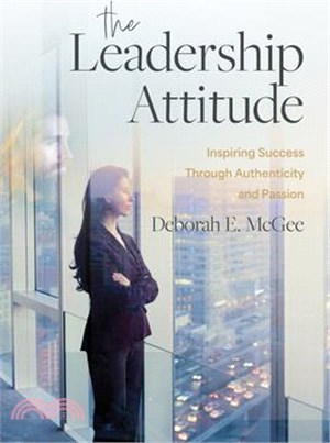 The Leadership Attitude: Inspiring Success Through Authenticity and Passion