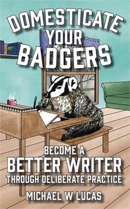 Domesticate Your Badgers: Become a Better Writer through Deliberate Practice