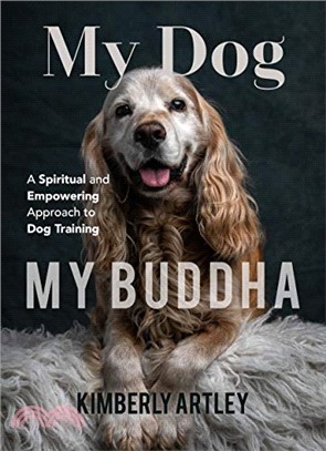 My Dog, My Buddha ― A Spiritual and Empowering Approach to Dog Training