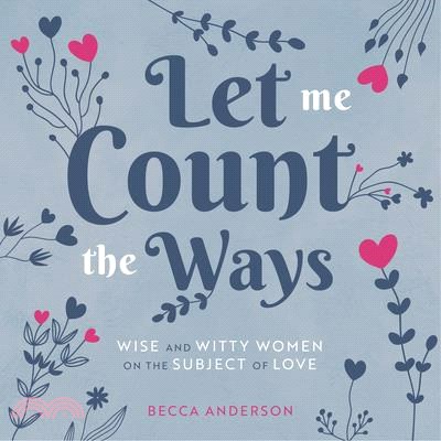 Let Me Count the Ways ― Wise and Witty Women on the Subject of Love
