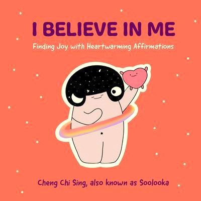 I Believe in Me ― Finding Joy With Heartwarming Affirmations (Illustrations and Comics on Depression and Mental Health, for Fans of Feeling Good)