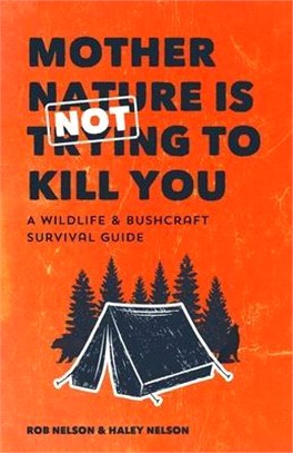 Mother Nature Is Not Trying to Kill You ― A Wildlife & Bushcraft Survival Guide