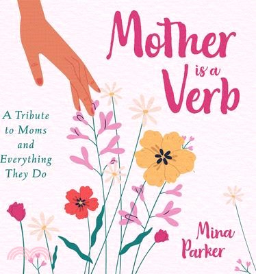 Mother Is a Verb: A Tribute to Moms and Everything They Do