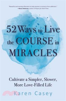 52 Ways to Live the Course in Miracles: Cultivate Simpler, Slower, More Love-Filled Life
