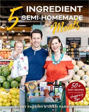 5 Ingredient Semi-homemade Meals ― 50 Easy & Tasty Recipes Using the Best Ingredients from the Grocery Store