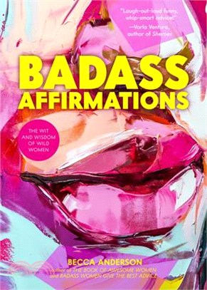 Badass Affirmations: The Wit and Wisdom of Wild Women (Inspirational Quotes for Women, Daily Affirmations Book)